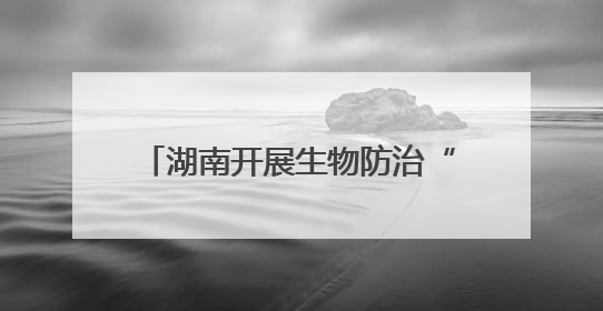 湖南开展生物防治“三进”行动 推进农业绿色高质量发展