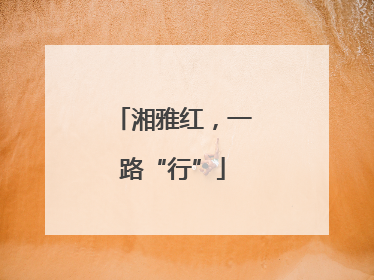 湘雅红，一路“行”