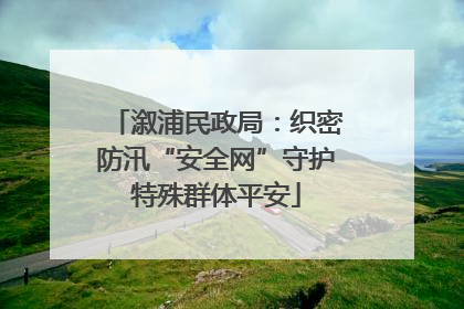 溆浦民政局：织密防汛“安全网”守护特殊群体平安