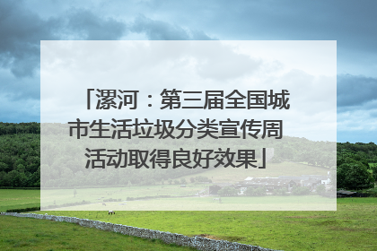 漯河：第三届全国城市生活垃圾分类宣传周活动取得良好效果