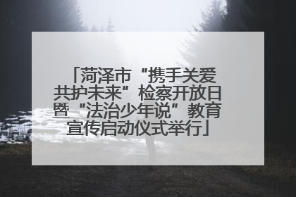 菏泽市“携手关爱 共护未来”检察开放日暨“法治少年说”教育宣传启动仪式举行