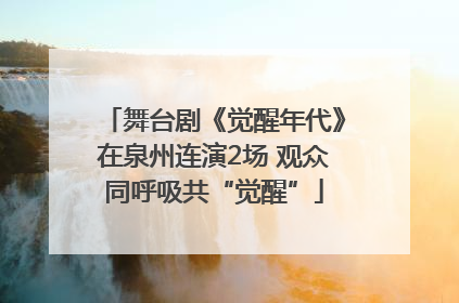舞台剧《觉醒年代》在泉州连演2场 观众同呼吸共“觉醒”