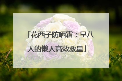 花西子防晒霜：早八人的懒人高效救星