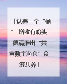 认养一个“桶” 增收有盼头 德清推出“共富数字渔仓”众筹共养