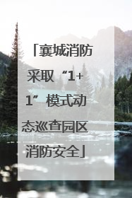 襄城消防采取“1+1”模式动态巡查园区消防安全
