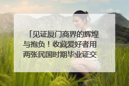 见证厦门商界的辉煌与抱负！收藏爱好者用两张民国时期毕业证交换了一枚银章