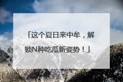 这个夏日来中牟，解锁N种吃瓜新姿势！