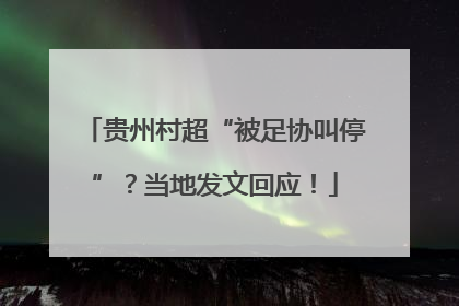 贵州村超“被足协叫停”？当地发文回应！