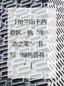 贺兰山下西夏区：执“生态之笔” 书写“绿色答卷”