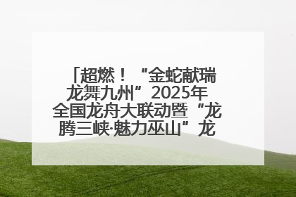 超燃！“金蛇献瑞 龙舞九州”2025年全国龙舟大联动暨“龙腾三峡·魅力巫山”龙舟邀请赛圆满落幕！