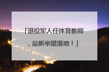 退役军人任体育教师，最新举措落地！