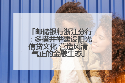 邮储银行浙江分行：多措并举建设阳光信贷文化 营造风清气正的金融生态