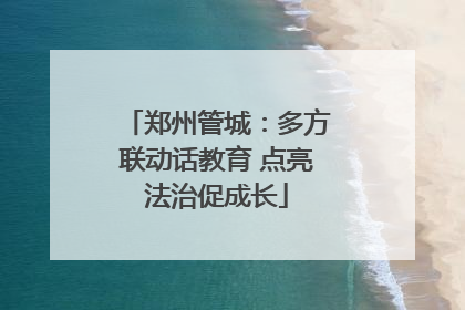 郑州管城：多方联动话教育 点亮法治促成长