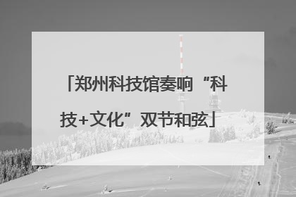 郑州科技馆奏响“科技+文化”双节和弦