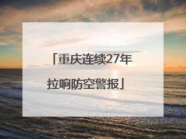 重庆连续27年拉响防空警报