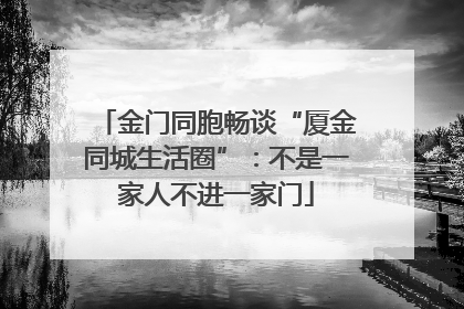 金门同胞畅谈“厦金同城生活圈”：不是一家人不进一家门