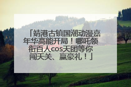 靖港古镇国潮动漫嘉年华高能开局！哪吒领衔百人cos天团等你闯天关、赢豪礼！