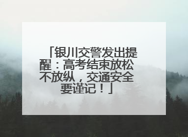 银川交警发出提醒：高考结束放松不放纵，交通安全要谨记！