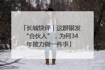 长城快评｜这群银发“合伙人”，为何34年接力做一件事