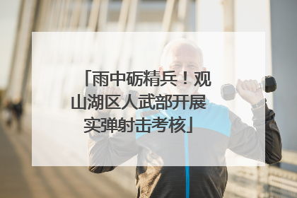 雨中砺精兵！观山湖区人武部开展实弹射击考核