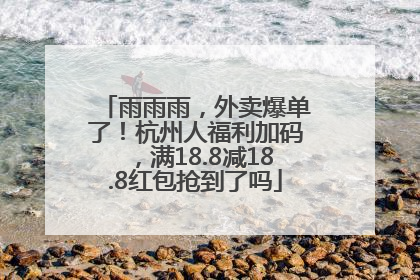 雨雨雨，外卖爆单了！杭州人福利加码，满18.8减18.8红包抢到了吗