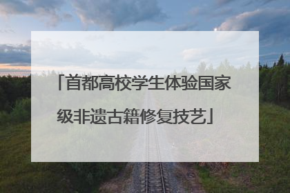 首都高校学生体验国家级非遗古籍修复技艺