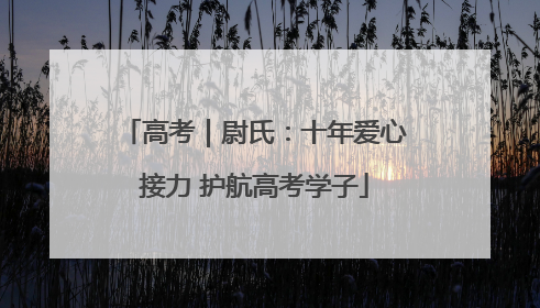高考｜尉氏：十年爱心接力 护航高考学子