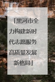 黑河市全力构建新时代志愿服务高质量发展新格局
