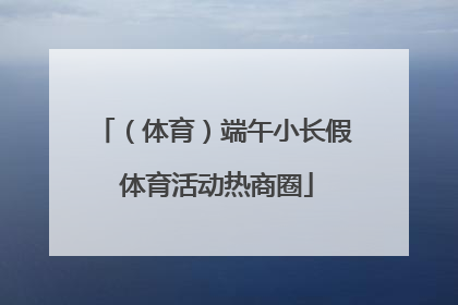 （体育）端午小长假 体育活动热商圈