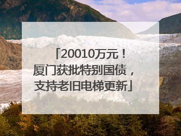 20010万元！厦门获批特别国债，支持老旧电梯更新
