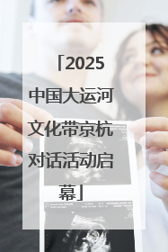 2025中国大运河文化带京杭对话活动启幕