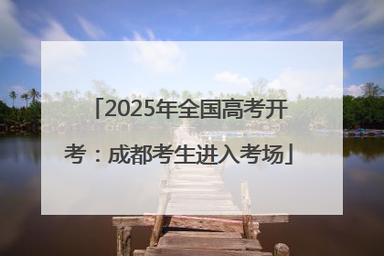 2025年全国高考开考：成都考生进入考场