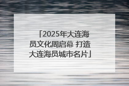 2025年大连海员文化周启幕 打造大连海员城市名片