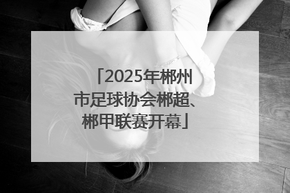 2025年郴州市足球协会郴超、郴甲联赛开幕