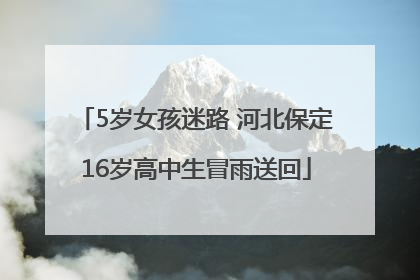 5岁女孩迷路 河北保定16岁高中生冒雨送回