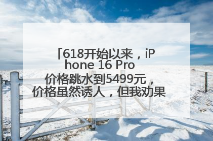 618开始以来，iPhone 16 Pro价格跳水到5499元，价格虽然诱人，但我劝果粉们再等等！