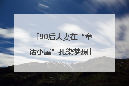 90后夫妻在“童话小屋”扎染梦想