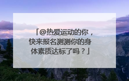 @热爱运动的你，快来报名测测你的身体素质达标了吗？