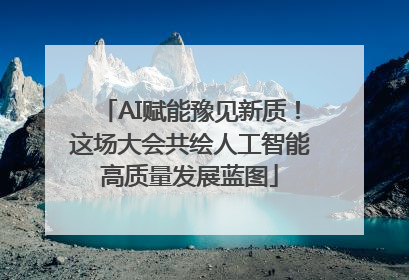 AI赋能豫见新质！这场大会共绘人工智能高质量发展蓝图
