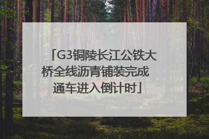 G3铜陵长江公铁大桥全线沥青铺装完成 通车进入倒计时
